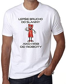 Topy, tričká, tielka - Lepšie brucho od slaniny ako hrb od roboty - 13602850_