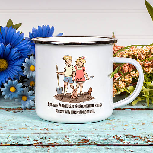 Nádoby - SPRÁVNA ŽENA DOKÁŽE VŠETKO ZVLÁDNUŤ SAMA. ALE SPRÁVNY MUŽ JEJ TO NEDOVOLÍ smaltovaný hrnček - 16096626_