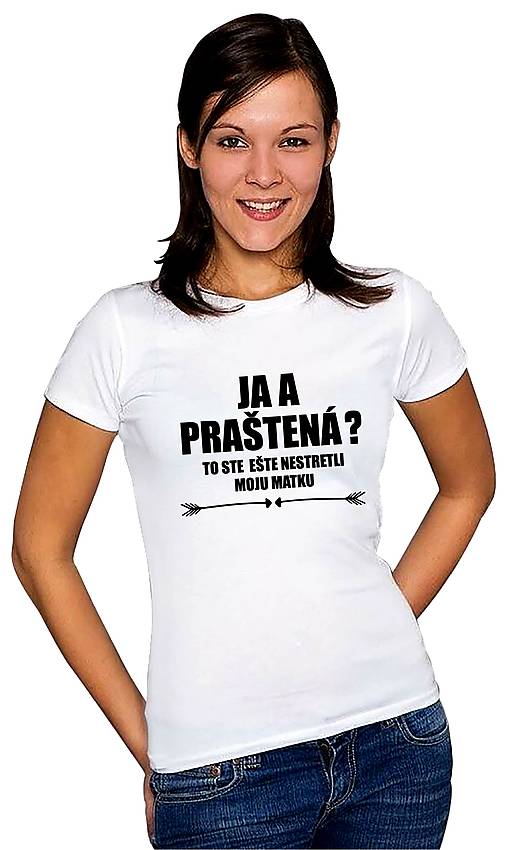 Topy, tričká, tielka - Ja a praštená? To ste ešte nestretli moju matku. - 17372327_