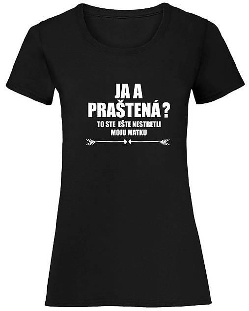 Topy, tričká, tielka - Ja a praštená? To ste ešte nestretli moju matku. (XS - Čierna) - 17372407_